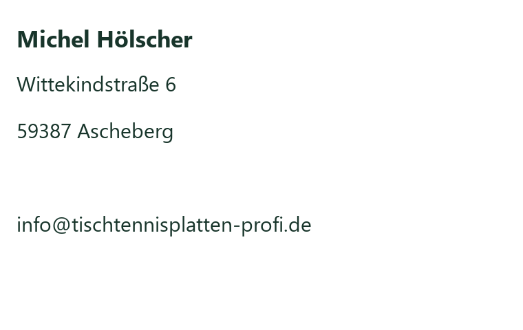 Michel Hölscher, Wittekindstraße 6, 59387 Ascheberg. E-Mail: info@tischtennisplatten-profi.de.